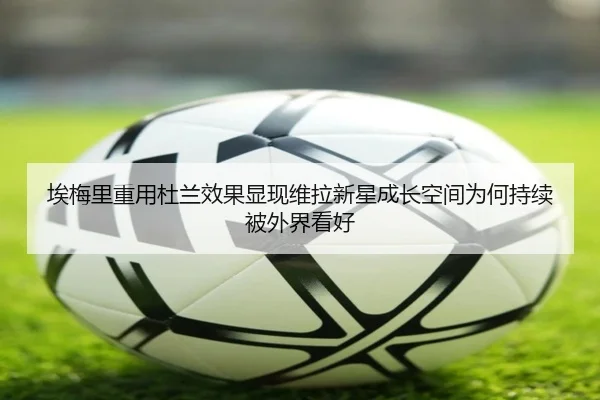 埃梅里重用杜兰效果显现维拉新星成长空间为何持续被外界看好