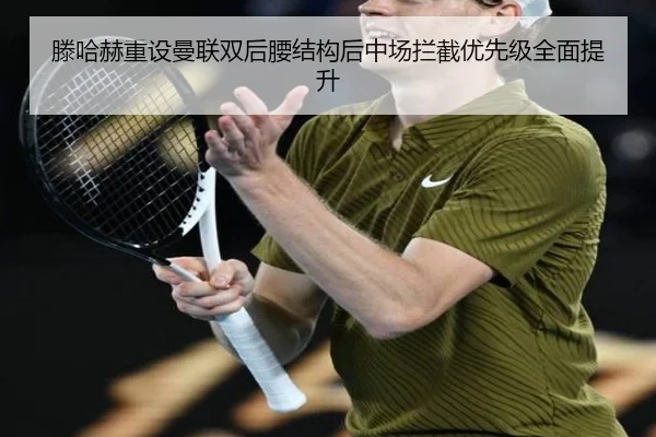 滕哈赫重设曼联双后腰结构后中场拦截优先级全面提升