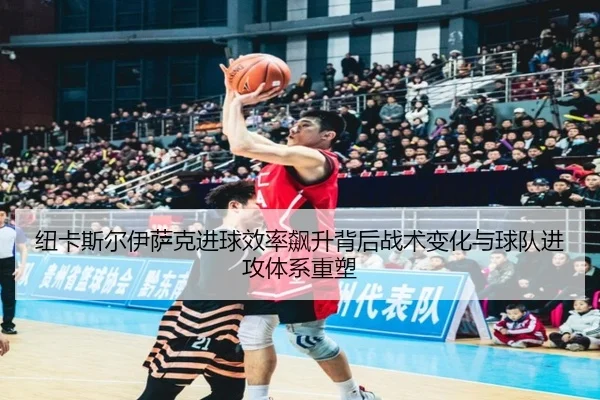 纽卡斯尔伊萨克进球效率飙升背后战术变化与球队进攻体系重塑